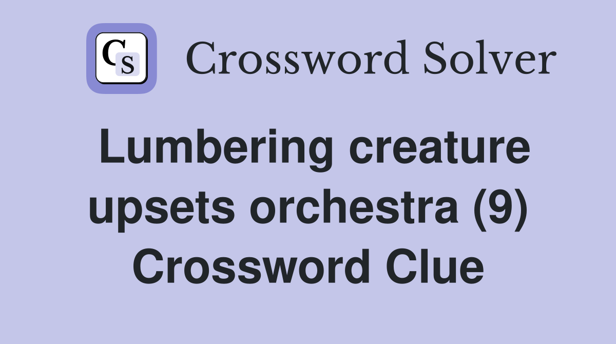Lumbering creature upsets orchestra (9) Crossword Clue