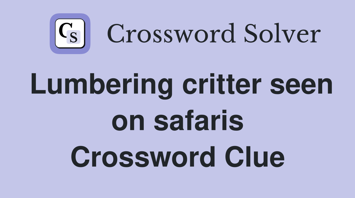 Lumbering critter seen on safaris Crossword Clue