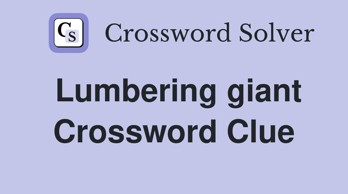 Lumbering giant Crossword Clue