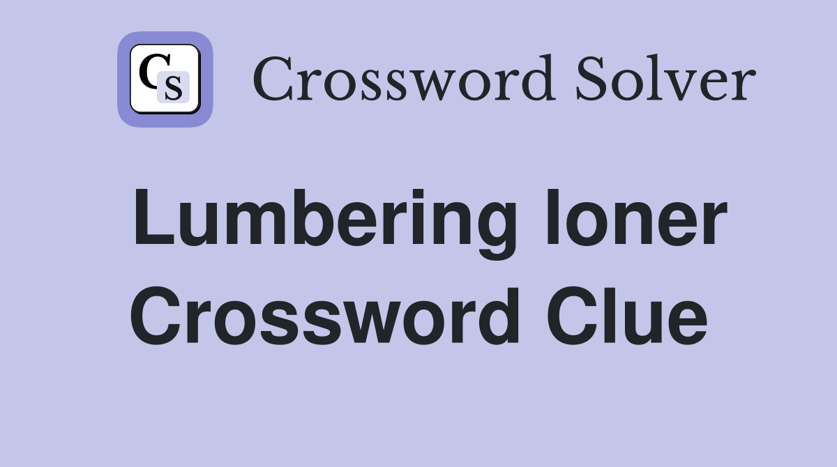 Lumbering loner Crossword Clue