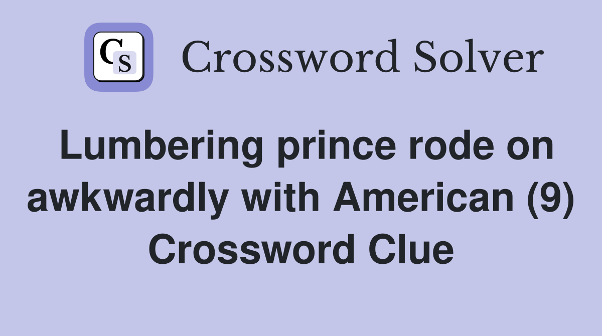 Lumbering prince rode on awkwardly with American (9) Crossword Clue