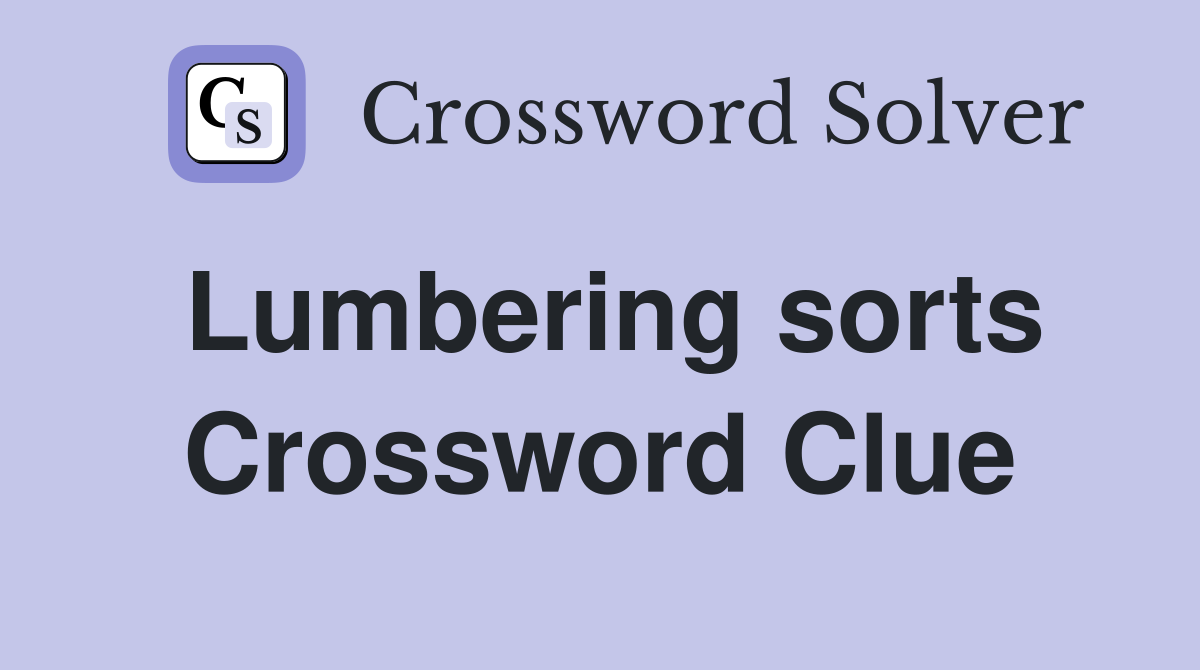 Lumbering sorts Crossword Clue