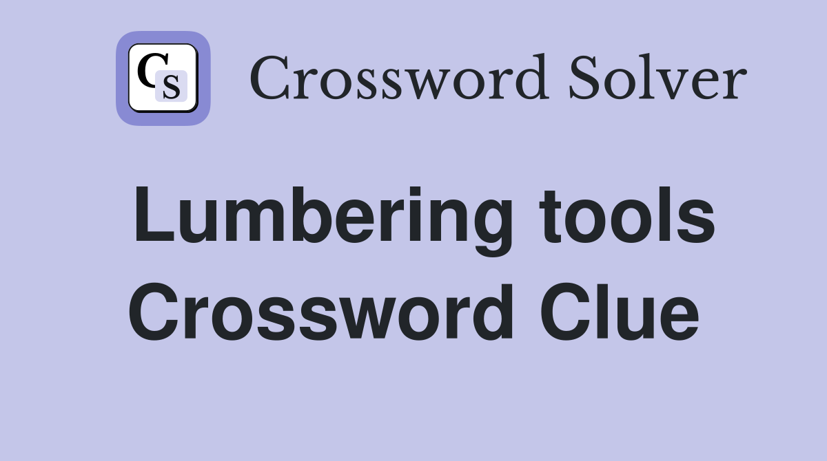 Lumbering tools Crossword Clue