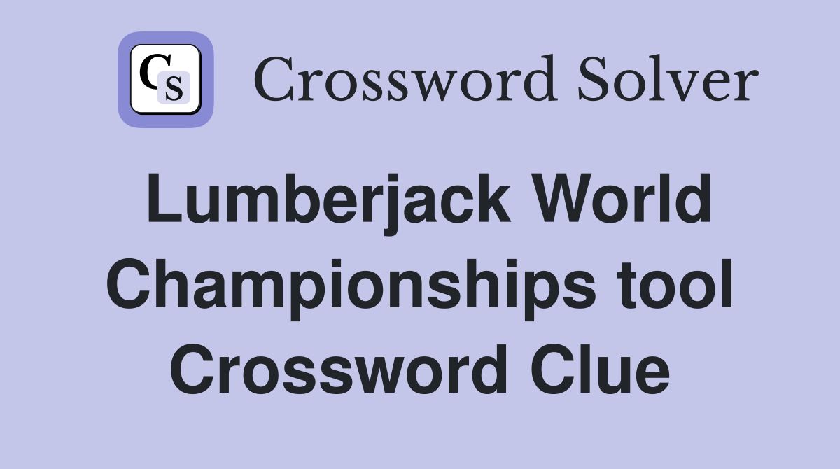 Lumberjack World Championships tool Crossword Clue