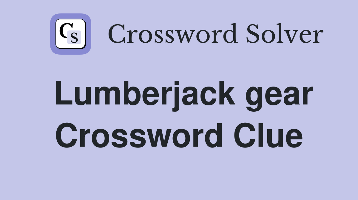 Lumberjack gear Crossword Clue