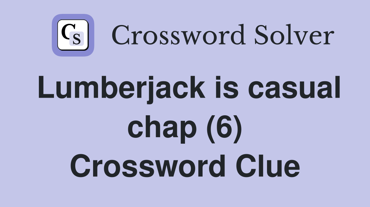 Lumberjack is casual chap (6) Crossword Clue