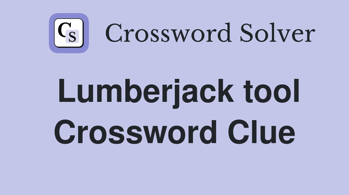Lumberjack tool Crossword Clue