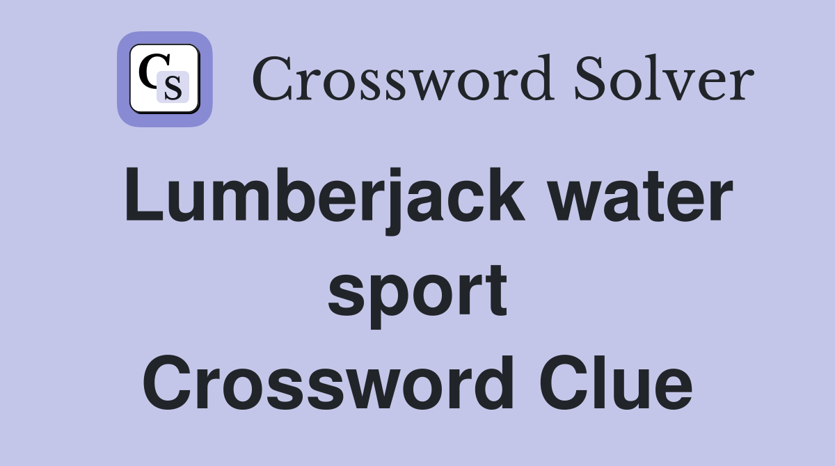 Lumberjack water sport Crossword Clue