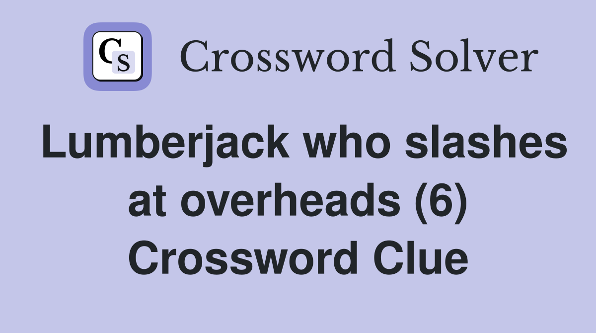 Lumberjack who slashes at overheads (6) Crossword Clue