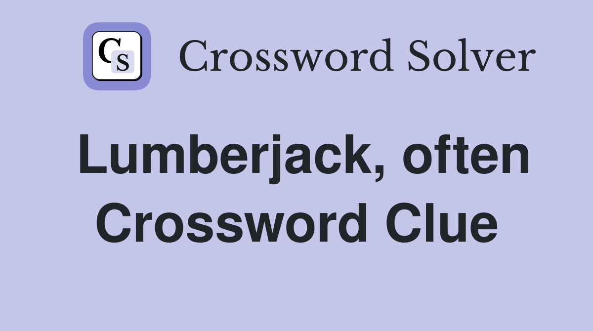 Lumberjack, often Crossword Clue