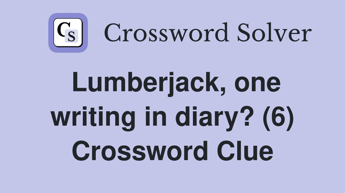 Lumberjack, one writing in diary? (6) Crossword Clue