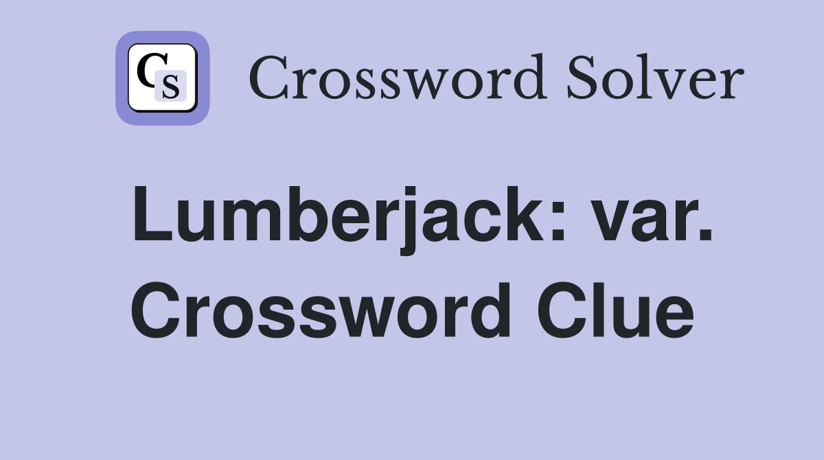 Lumberjack: var. Crossword Clue
