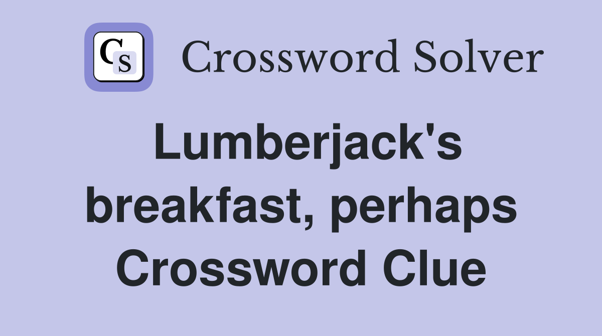 Lumberjack's breakfast, perhaps Crossword Clue