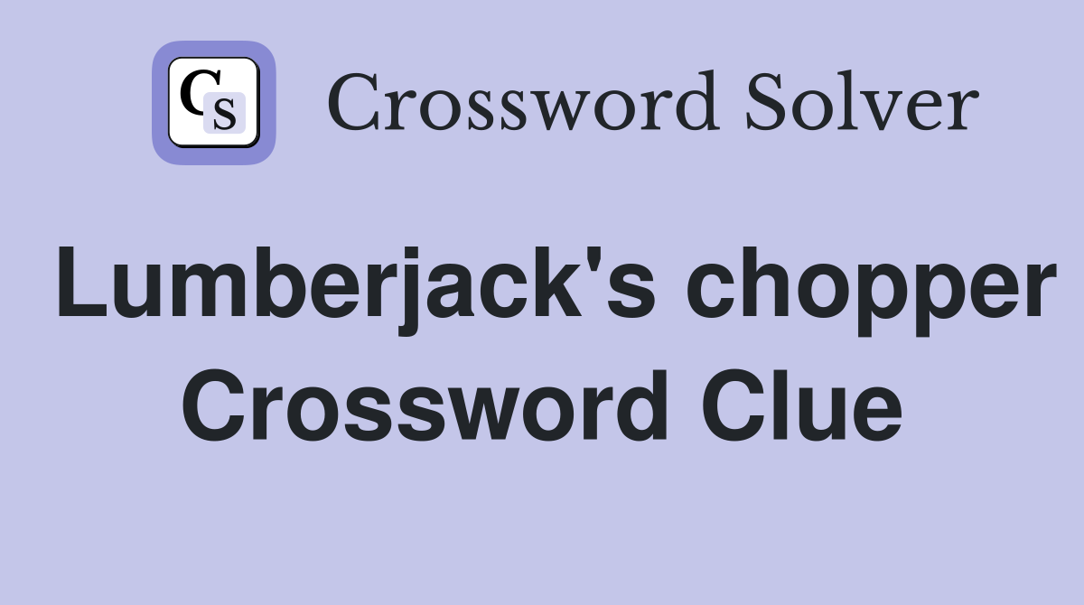 Lumberjack's chopper Crossword Clue