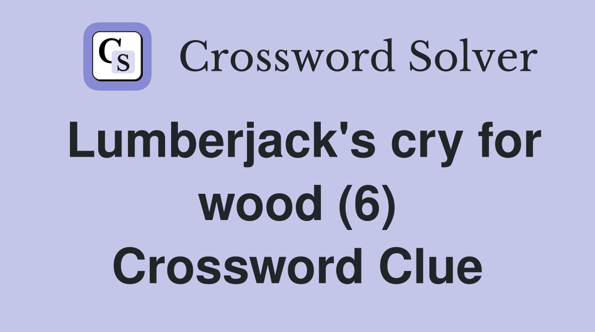 Lumberjack's cry for wood (6) Crossword Clue