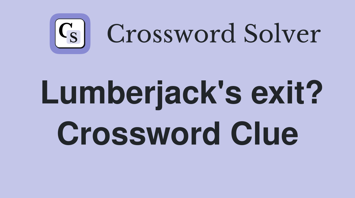 Lumberjack's exit? Crossword Clue