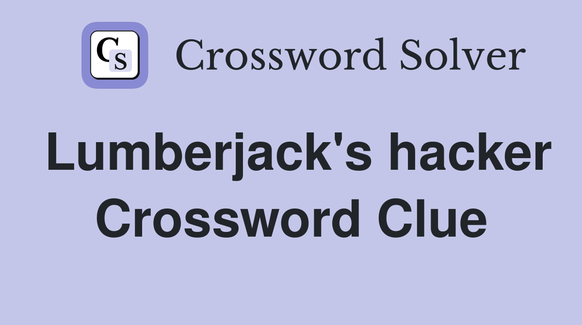 Lumberjack's hacker Crossword Clue
