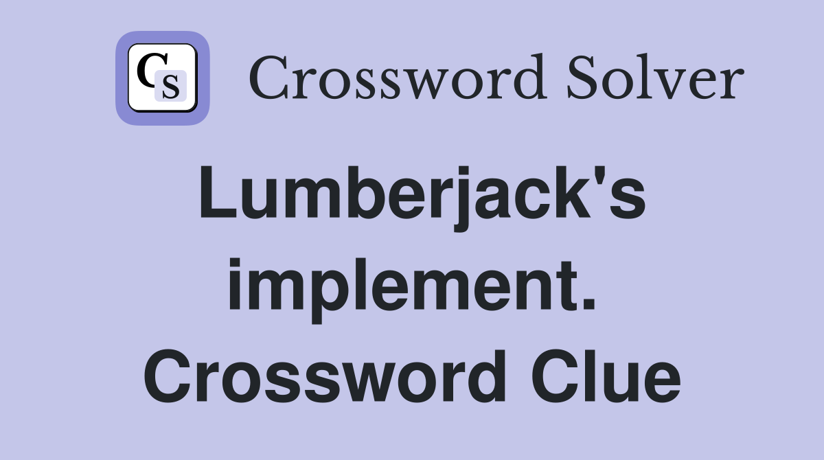 Lumberjack's implement. Crossword Clue