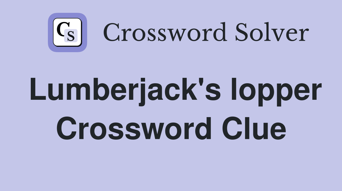 Lumberjack's lopper Crossword Clue