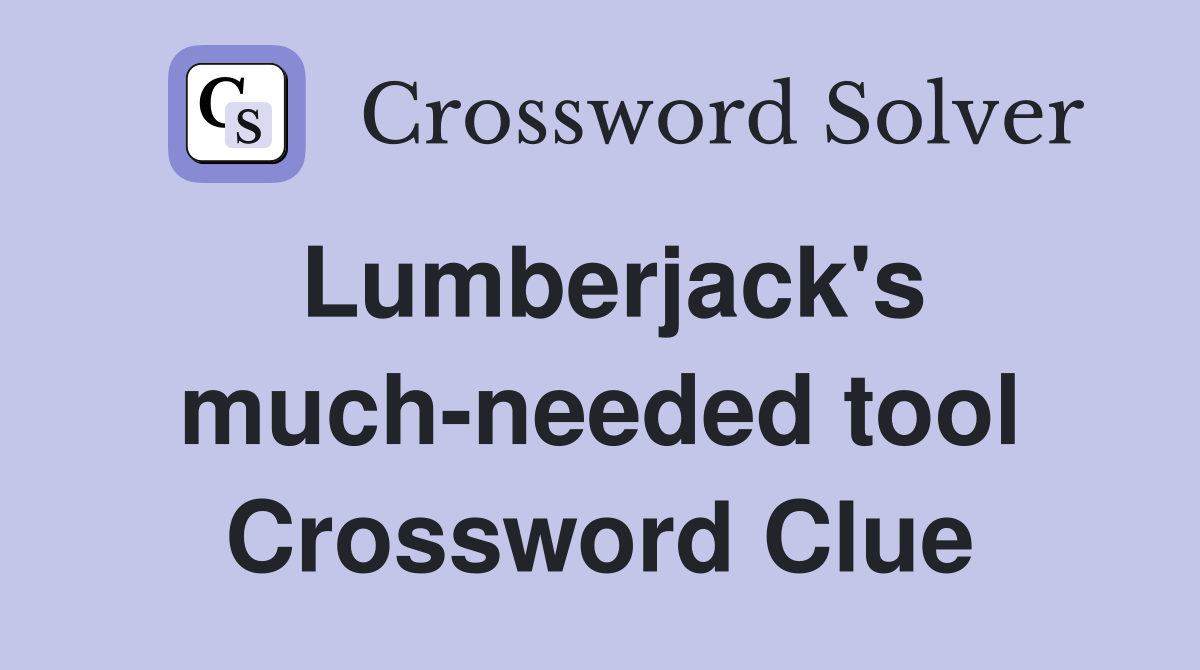 Lumberjack's much-needed tool Crossword Clue