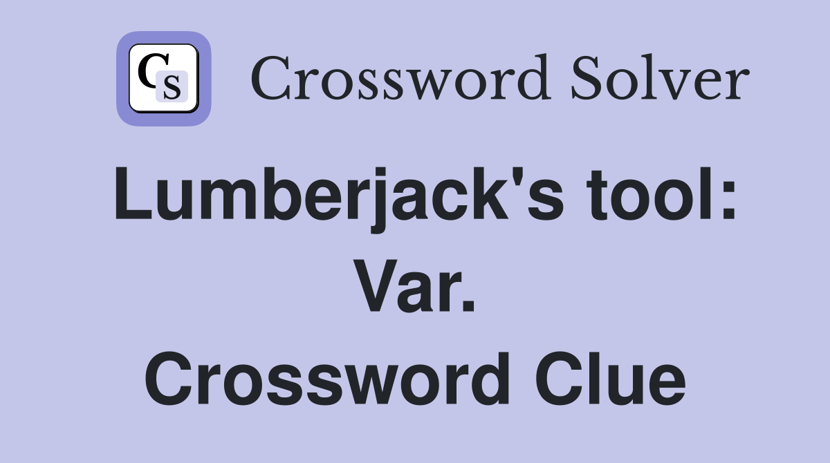 Lumberjack's tool: Var. Crossword Clue