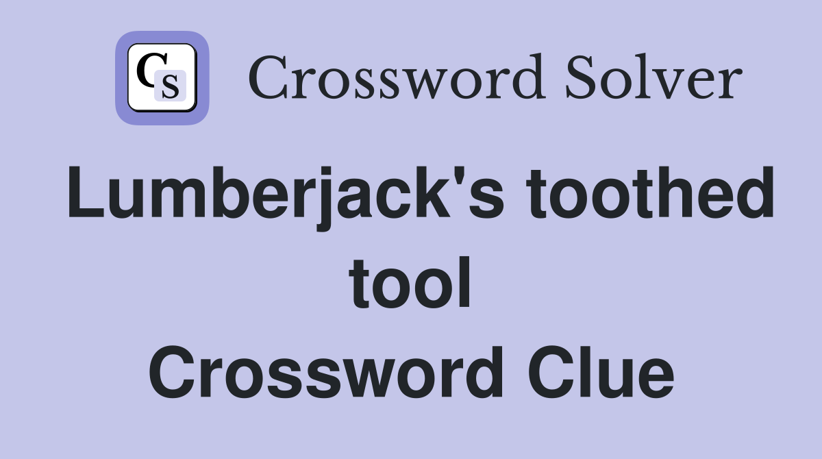 Lumberjack's toothed tool Crossword Clue
