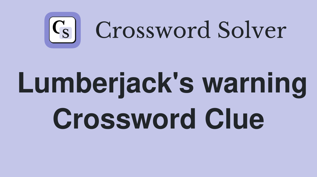 Lumberjack's warning Crossword Clue