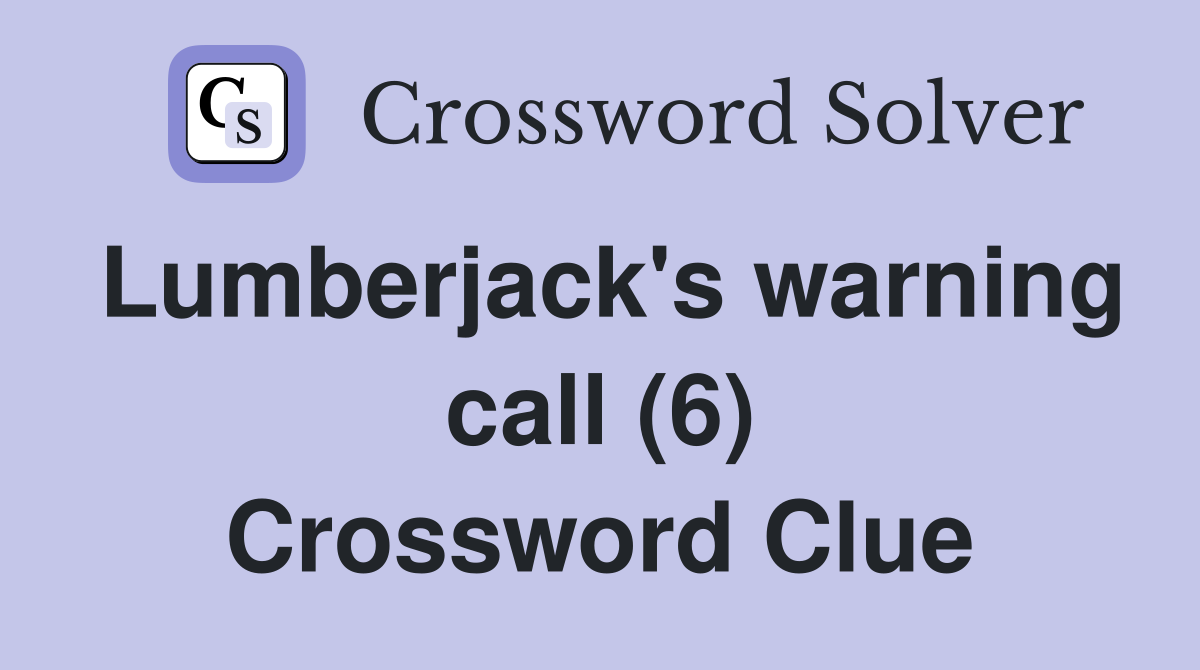 Lumberjack's warning call (6) Crossword Clue