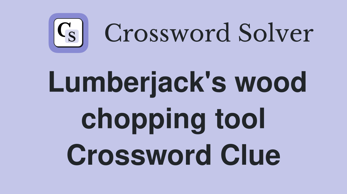 Lumberjack's wood chopping tool Crossword Clue