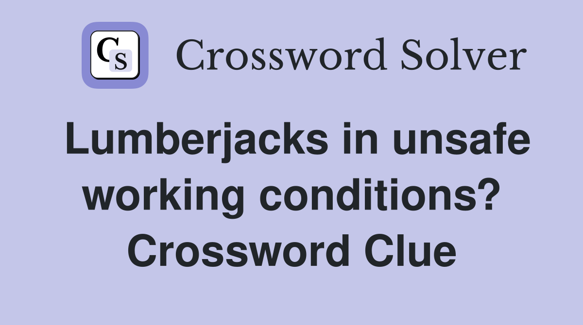 Lumberjacks in unsafe working conditions? Crossword Clue