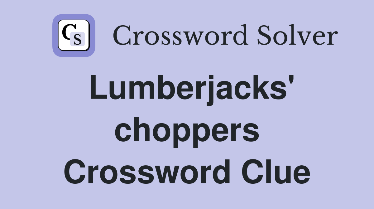 Lumberjacks' choppers Crossword Clue