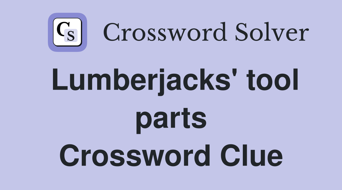 Lumberjacks' tool parts Crossword Clue