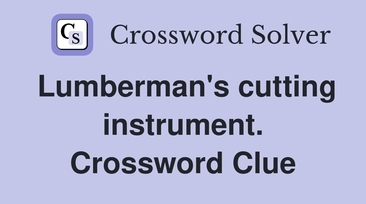 Lumberman's cutting instrument. Crossword Clue