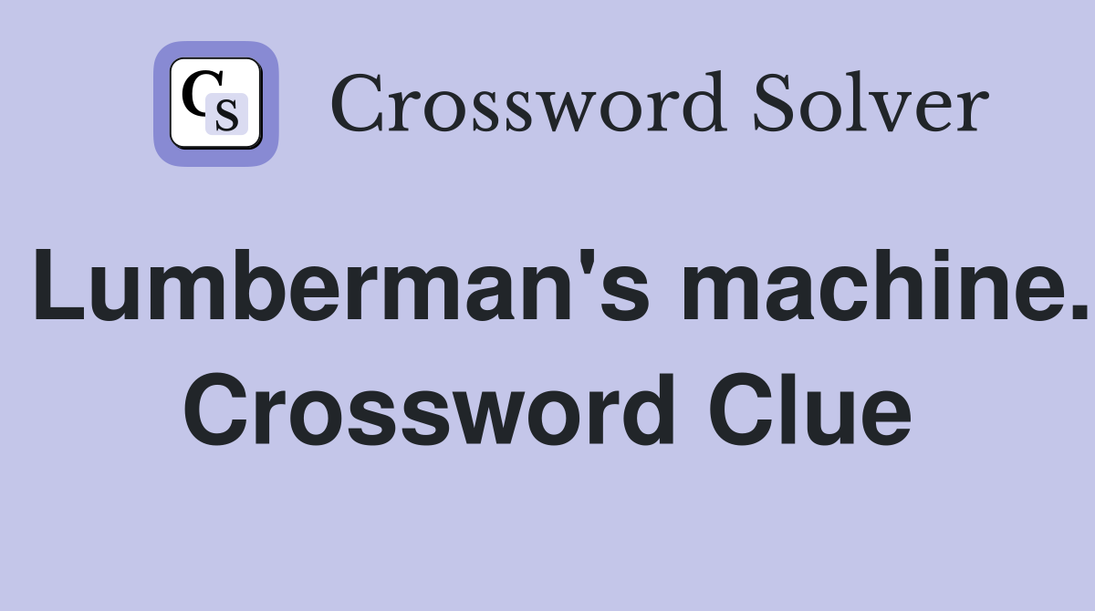 Lumberman's machine. Crossword Clue