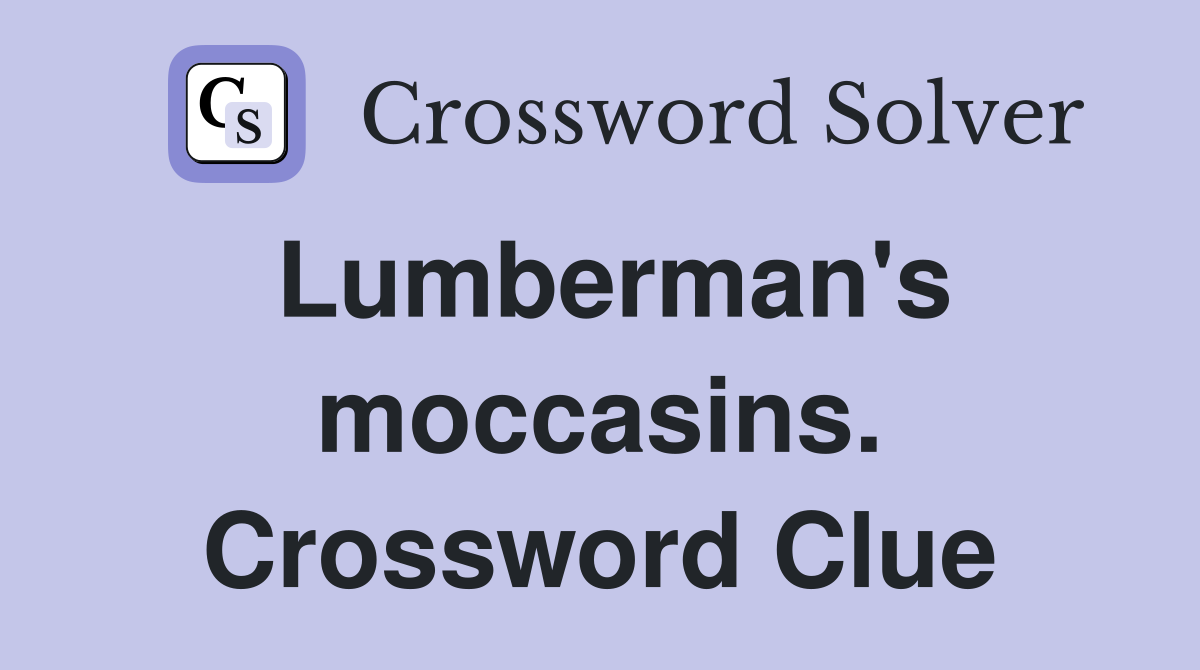Lumberman's moccasins. Crossword Clue