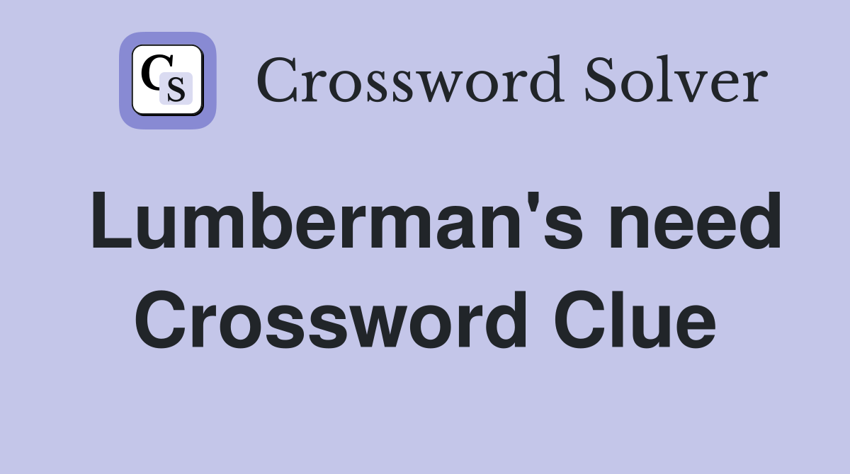 Lumberman's need Crossword Clue