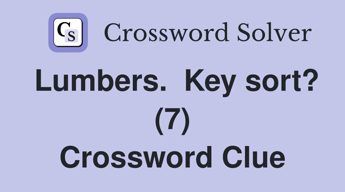 Lumbers.  Key sort? (7) Crossword Clue