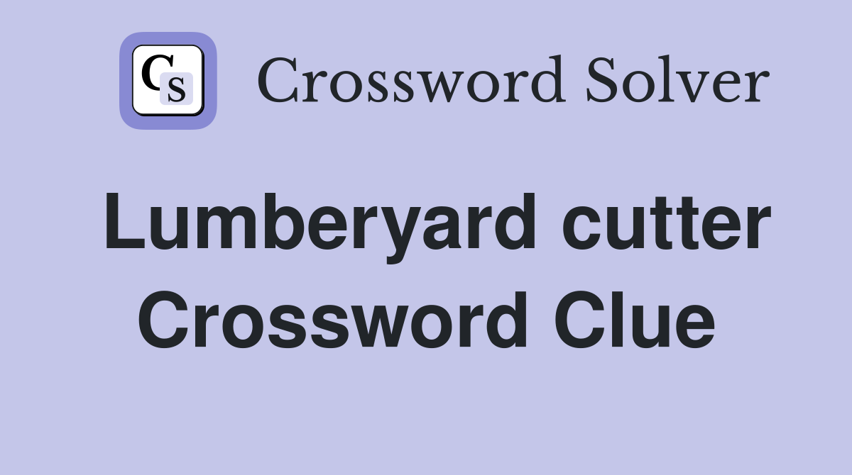 Lumberyard cutter Crossword Clue
