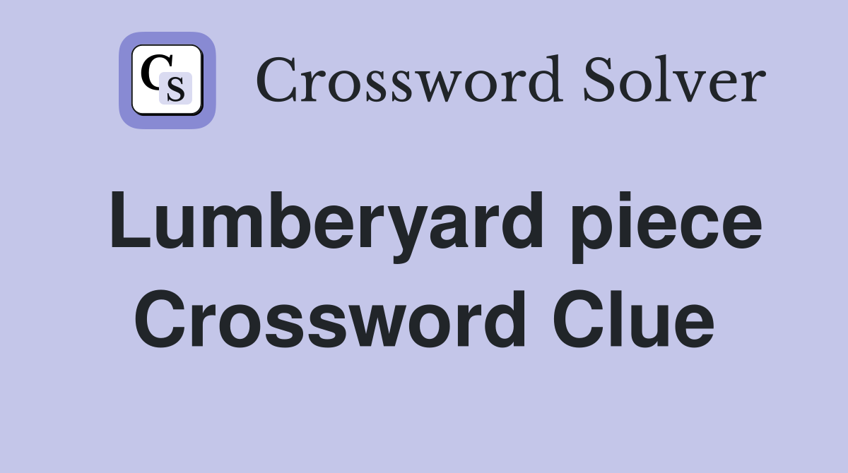 Lumberyard piece Crossword Clue