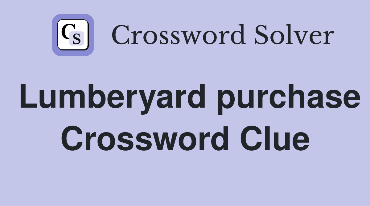 Lumberyard purchase Crossword Clue