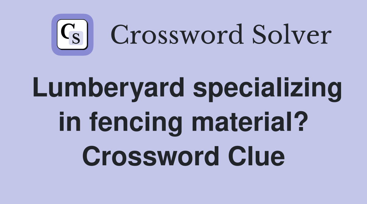 Lumberyard specializing in fencing material? Crossword Clue