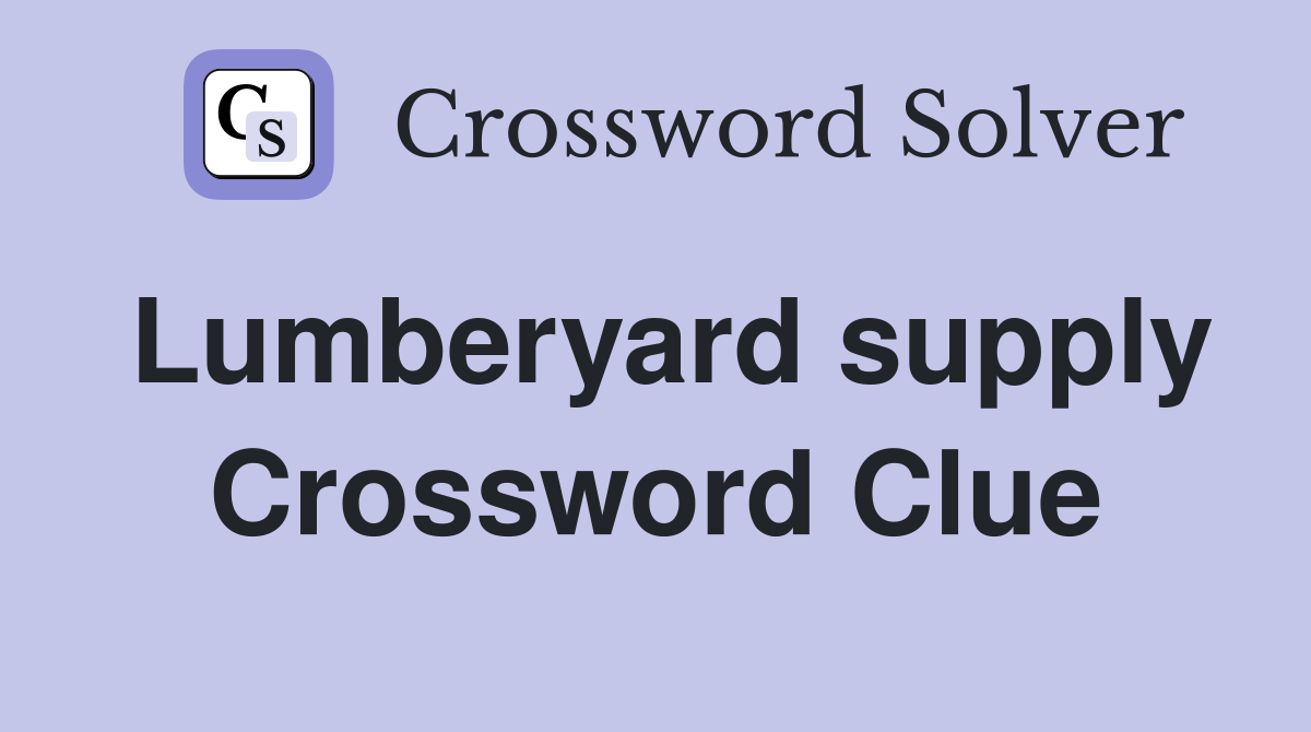 Lumberyard supply Crossword Clue