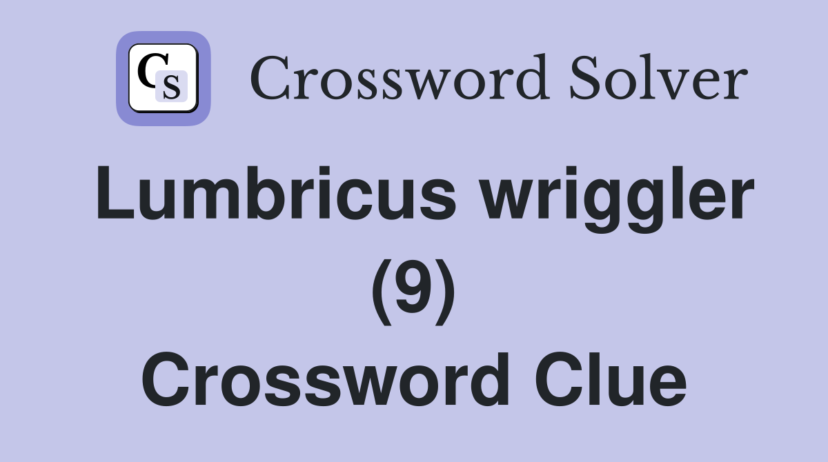 Lumbricus wriggler (9) Crossword Clue