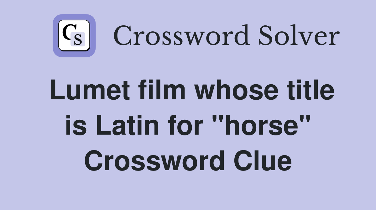Lumet film whose title is Latin for "horse" Crossword Clue