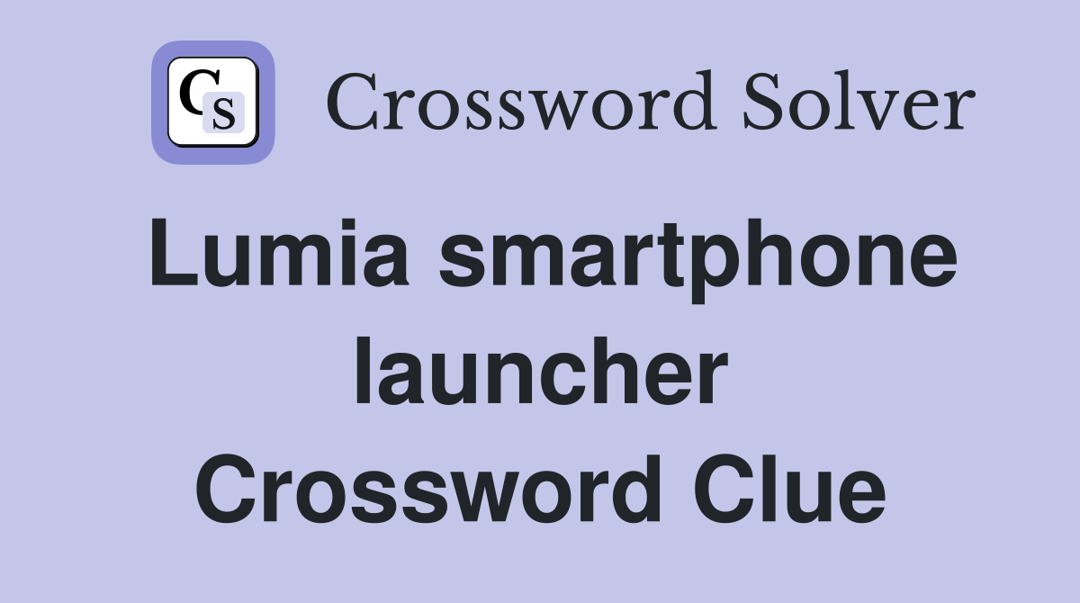 Lumia smartphone launcher Crossword Clue