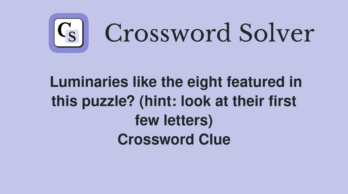 Luminaries like the eight featured in this puzzle? (hint: look at their first few letters) Crossword Clue