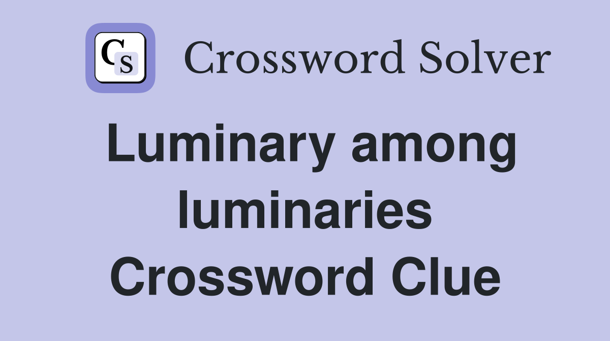 Luminary among luminaries Crossword Clue