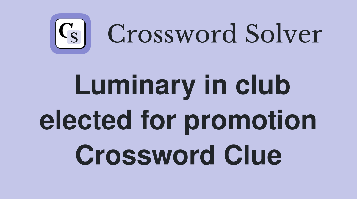 Luminary in club elected for promotion Crossword Clue