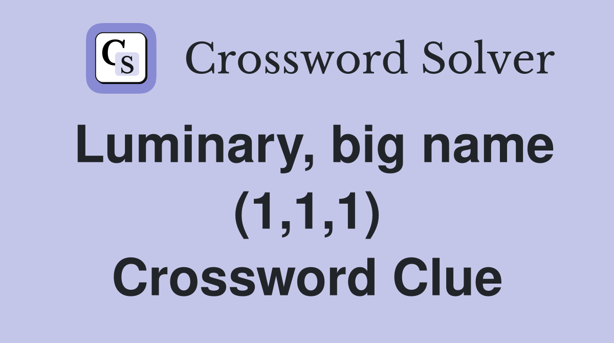 Luminary, big name (1,1,1) Crossword Clue