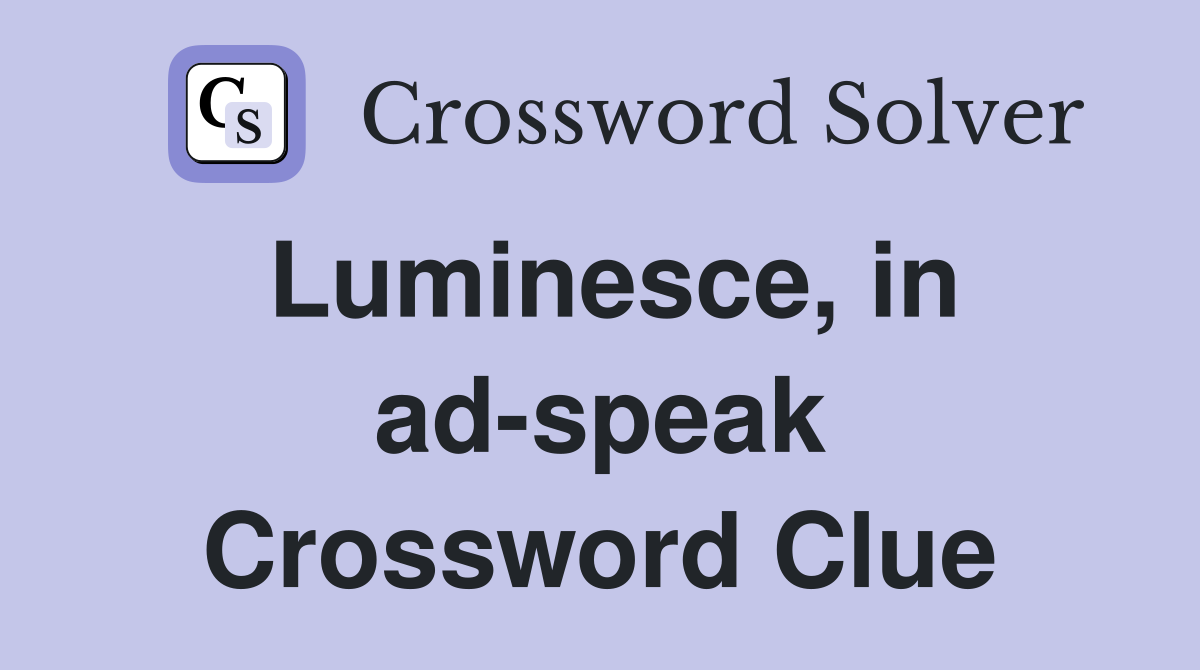 Luminesce, in ad-speak Crossword Clue